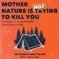 Mother Nature Is Not Trying to Kill You: A Wildlife & Bushcraft Survival Guide - Rob Nelson, Haley Chamberlain Nelson