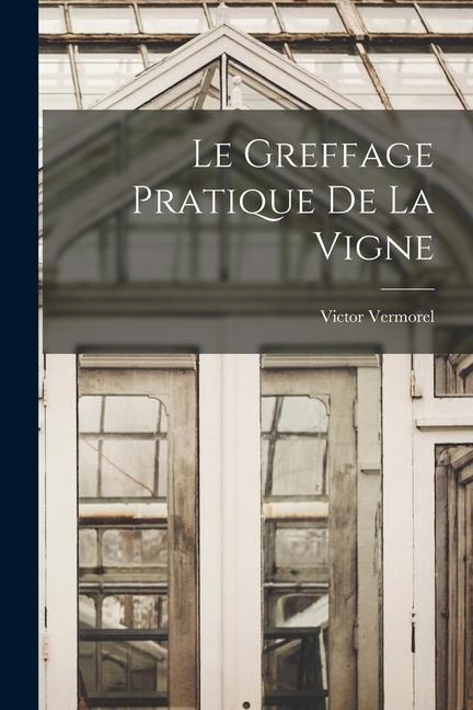 Le Greffage Pratique De La Vigne - Victor Vermorel