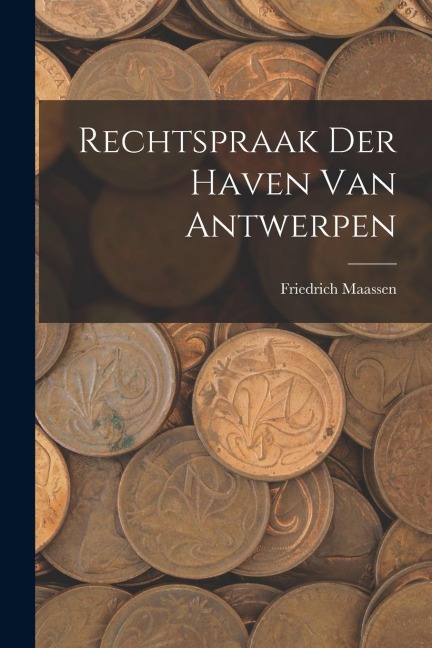 Rechtspraak Der Haven Van Antwerpen - Friedrich Maassen