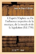 L'Esprit d'Orphée ou De l'influence respective de la musique, de la morale et de la législation - Jean de Dieu D' Olivier
