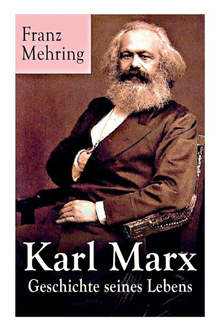Karl Marx - Geschichte seines Lebens - Franz Mehring