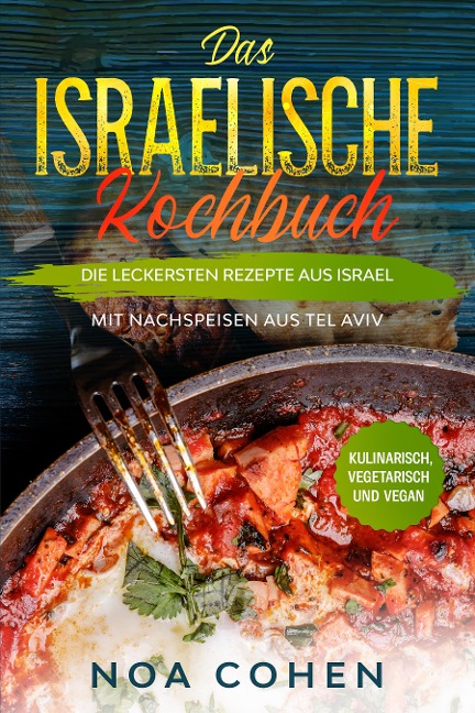 Das israelische Kochbuch: Die leckersten Rezepte aus Israel - Mit Nachspeisen aus Tel Aviv | Kulinarisch, vegetarisch und vegan - Noa Cohen