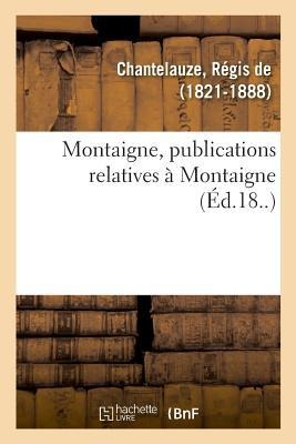 Montaigne, Publications Relatives À Montaigne - Régis de Chantelauze