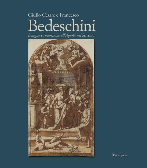 Giulio Cesare e Francesco Bedeschini. Disegno e invenzione all'Aquila nel Seicento. Catalogo della mostra (Museo Nazionale d'Abruzzo 1 dicembre 2023-3marzo 2024) - 