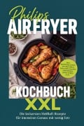 Cover-Bild zum Titel 'Philips Airfryer Kochbuch XXL: Die leckersten Heißluft Rezepte für intensiven Genuss mit wenig Fett - inkl. Brötchen & Brot, Teigtaschen & Röllchen, Kuchen & Brownies, Dips & Soßen uvm.' von 'Cornelius Riedwald'