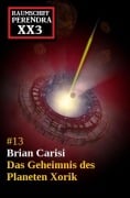 Das Geheimnis des Planeten Xorik: Science Fiction: Raumschiff Perendra XX3 - Band 13 - Brian Carisi