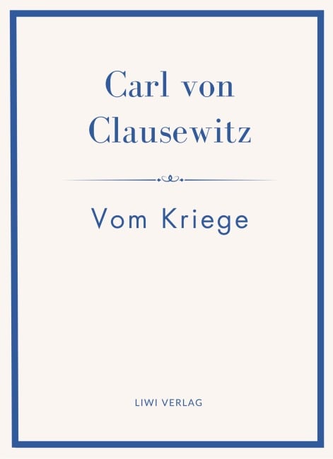 Carl von Clausewitz: Vom Kriege. Vollständige Neuausgabe der acht Bücher in einem Band - Carl Von Clausewitz