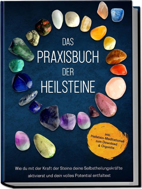 Das Praxisbuch der Heilsteine: Wie du mit der Kraft der Steine deine Selbstheilungskräfte aktivierst und dein volles Potential entfaltest - inkl. Heilstein-Meditationen zum Download & Orgonite - Milea Groninger