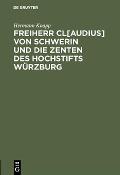 Freiherr Cl[audius] von Schwerin und die Zenten des Hochstifts Würzburg - Hermann Knapp