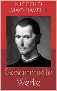 Cover-Bild zum Titel 'Gesammelte Werke (Vollständige und illustrierte Ausgaben: Der Fürst, Geschichte von Florenz, Politische Betrachtungen über die alte und die italienische Geschichte u.v.m.)' von 'Niccolò Machiavelli'