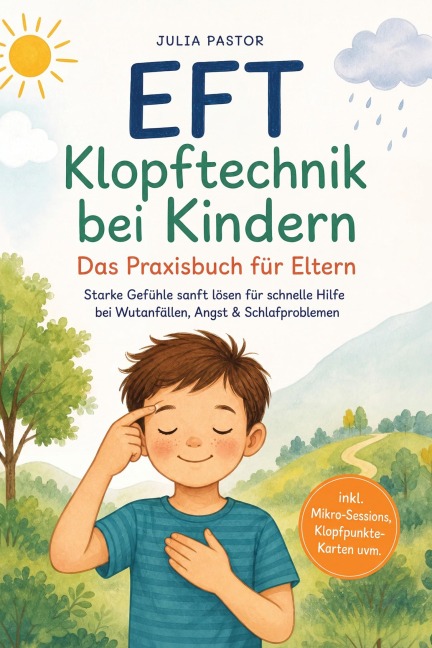 EFT Klopftechnik bei Kindern - Das Praxisbuch für Eltern: Starke Gefühle sanft lösen für schnelle Hilfe bei Wutanfällen, Angst & Schlafproblemen - inkl. Mikro-Sessions, Klopfpunkte-Karten uvm. - Julia Pastor
