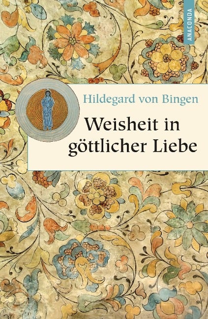 Weisheit in göttlicher Liebe - Hildegard von Bingen
