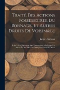 Traité Des Actions Possessoires, Du Bornage, Et Autres Droits De Voisinage - Jacques Curasson