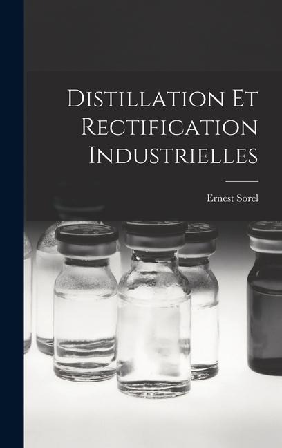Distillation Et Rectification Industrielles - Ernest Sorel