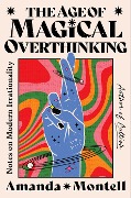 Cover-Bild zum Titel 'The Age of Magical Overthinking' von 'Amanda Montell'