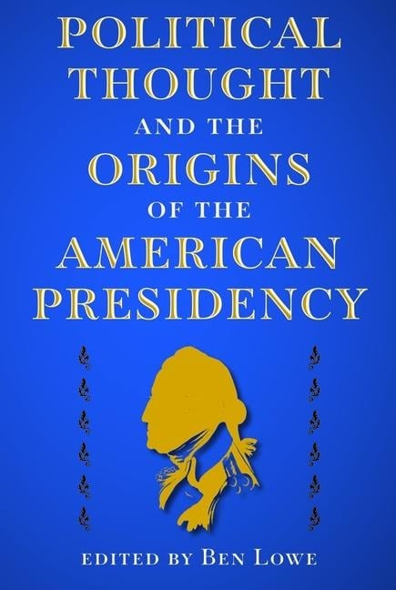 Political Thought and the Origins of the American Presidency - 