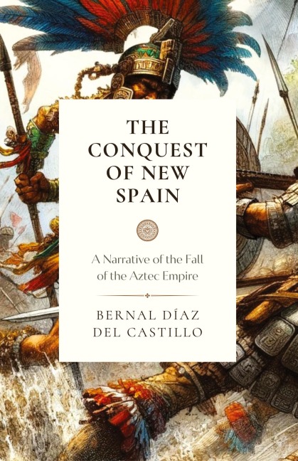 The Conquest of New Spain - Bernal Diaz Del Castillo