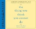 The Thing You Think You Cannot Do: Thirty Truths about Fear and Courage - Gordon Livingston