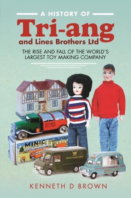 A History of Tri-ang and Lines Brothers Ltd - Kenneth D Brown