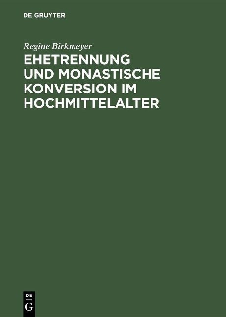 Ehetrennung und monastische Konversion im Hochmittelalter - Regine Birkmeyer