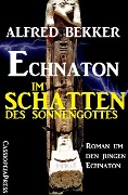 Echnaton - Im Schatten des Sonnengottes - Alfred Bekker