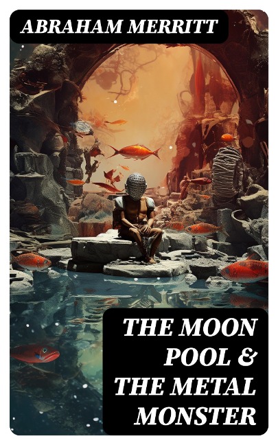 The Moon Pool & The Metal Monster - Abraham Merritt