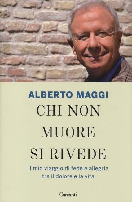 Chi non muore si rivede. Il mio viaggio di fede e allegria tra il dolore e la vita - Alberto Maggi