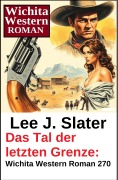 Cover-Bild zum Titel 'Das Tal der letzten Grenze: Wichita Western Roman 270' von 'Lee J. Slater'