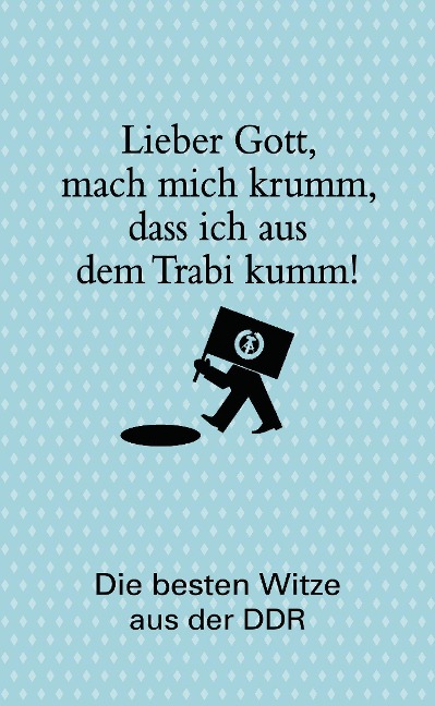 Lieber Gott, mach mich krumm, dass ich aus dem Trabi kumm! - 