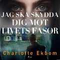Cover-Bild zum Titel 'Jag ska skydda dig mot livets fasor' von 'Charlotte Ekbom'