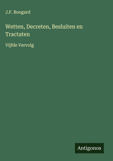 Wetten, Decreten, Besluiten en Tractaten - J. F. Boogard