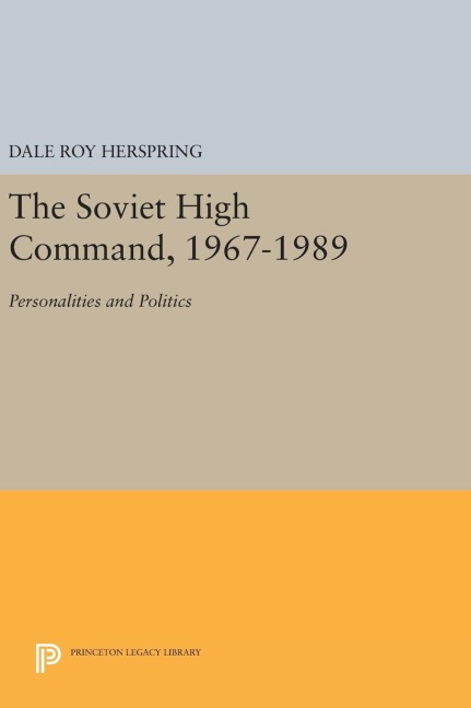 The Soviet High Command, 1967-1989 - Dale Roy Herspring