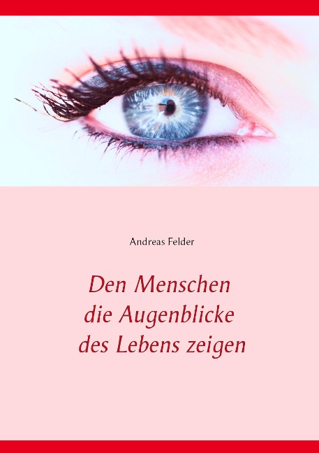 Den Menschen die Augenblicke des Lebens zeigen - Andreas Felder