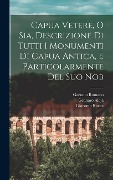 Capua Vetere, o sia, Descrizione di tutti i monumenti di Capua antica, e particolarmente del suo nob - Giacomo Rucca, Gennaro Aloja, Gaetano Romano