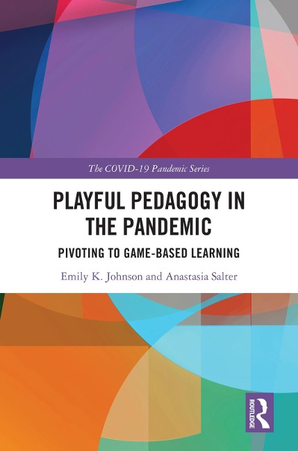 Playful Pedagogy in the Pandemic - Emily K. Johnson, Anastasia Salter