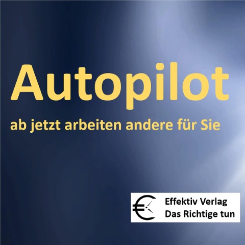 Autopilot - ab jetzt arbeiten andere für Sie - 