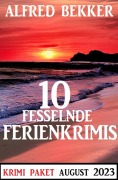 Cover-Bild zum Titel '10 Fesselnde Ferienkrimis August 2023: Krimi Paket' von 'Alfred Bekker'