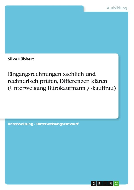 Eingangsrechnungen sachlich und rechnerisch prüfen, Differenzen klären (Unterweisung Bürokaufmann / -kauffrau) - Silke Lübbert