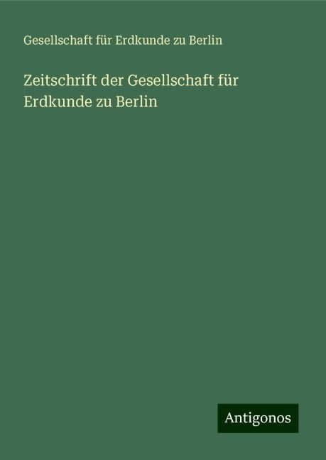 Zeitschrift der Gesellschaft für Erdkunde zu Berlin - Gesellschaft Für Erdkunde Zu Berlin