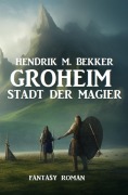 Cover-Bild zum Titel 'Groheim - Stadt der Magier: Fantasy Roman' von 'Hendrik M. Bekker'