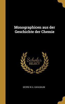 Monographicen aus der Geschichte der Chemie - Georg W a Kahlbaum