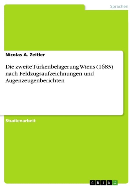 Die zweite Türkenbelagerung Wiens (1683) nach Feldzugsaufzeichnungen und Augenzeugenberichten - Nicolas A. Zeitler