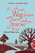 Wie ich vom Weg abkam, um nicht auf der Strecke zu bleiben - Eduard Freundlinger