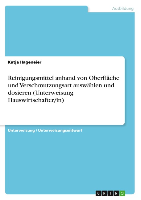 Reinigungsmittel anhand von Oberfläche und Verschmutzungsart auswählen und dosieren (Unterweisung Hauswirtschafter/in) - Katja Hageneier