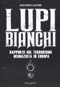 Lupi bianchi. Rapporto sul terrorismo neonazista in Europa - David Schraven