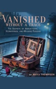 Cover-Bild zum Titel 'Vanished Without a Trace: The Secrets of Abductions, Kidnappings, and Missing Persons' von 'Maya Thompson'