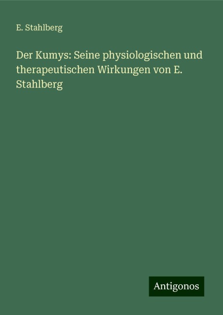 Der Kumys: Seine physiologischen und therapeutischen Wirkungen von E. Stahlberg - E. Stahlberg