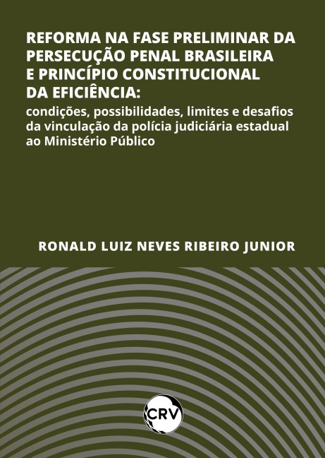 Reforma na fase preliminar da persecução penal brasileira e princípio constitucional da eficiência - Ronald Luiz Neves Ribeiro Junior