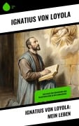 Cover-Bild zum Titel 'Ignatius von Loyola: Mein Leben' von 'Ignatius von Loyola'