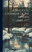 A Practical Grammar Of The Swedish Language - Alfred May